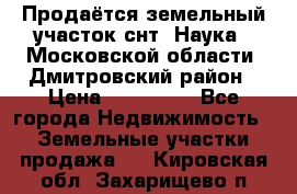 Продаётся земельный участок снт “Наука-1“Московской области, Дмитровский район › Цена ­ 260 000 - Все города Недвижимость » Земельные участки продажа   . Кировская обл.,Захарищево п.